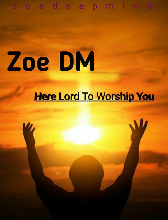 Zoe DM - Here Lord To Worship You